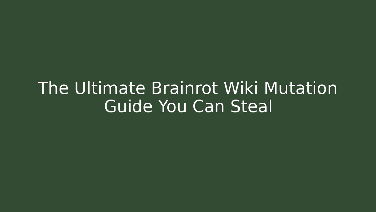 The Ultimate Brainrot Wiki Mutation Guide You Can Steal