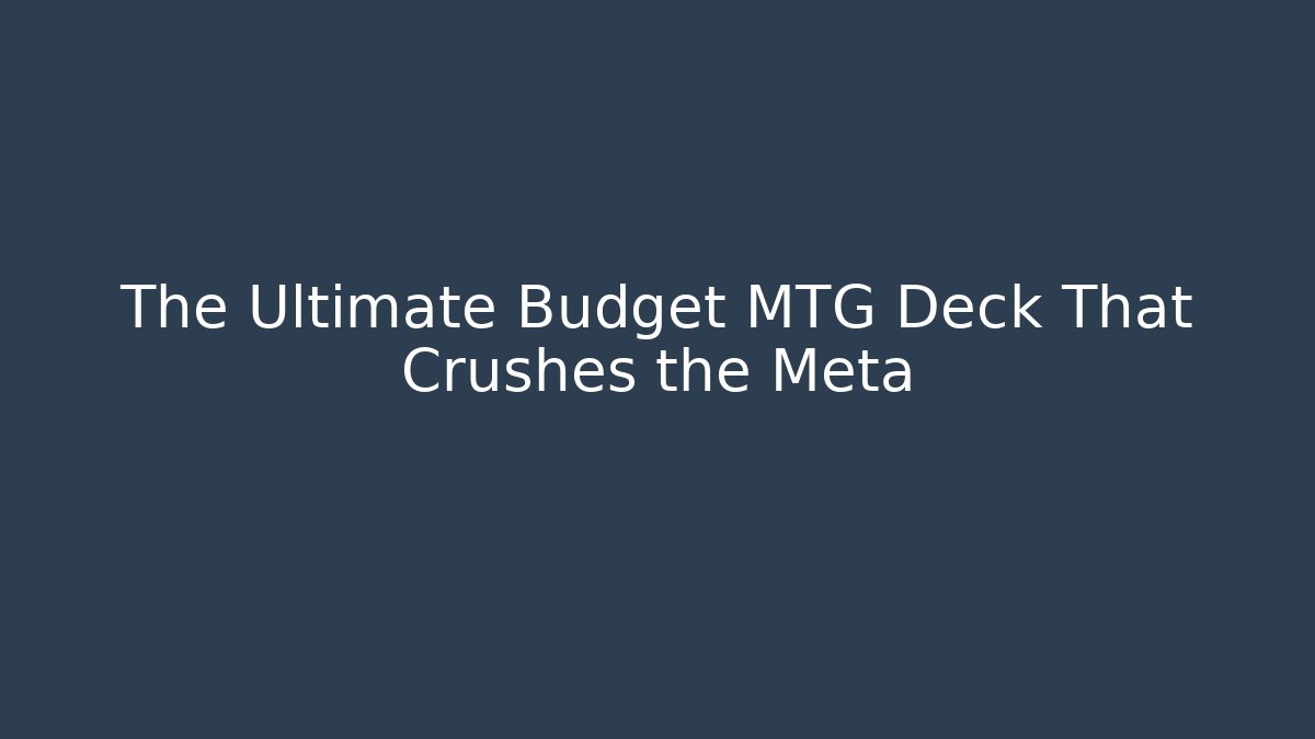The Ultimate Budget MTG Deck That Crushes the Meta