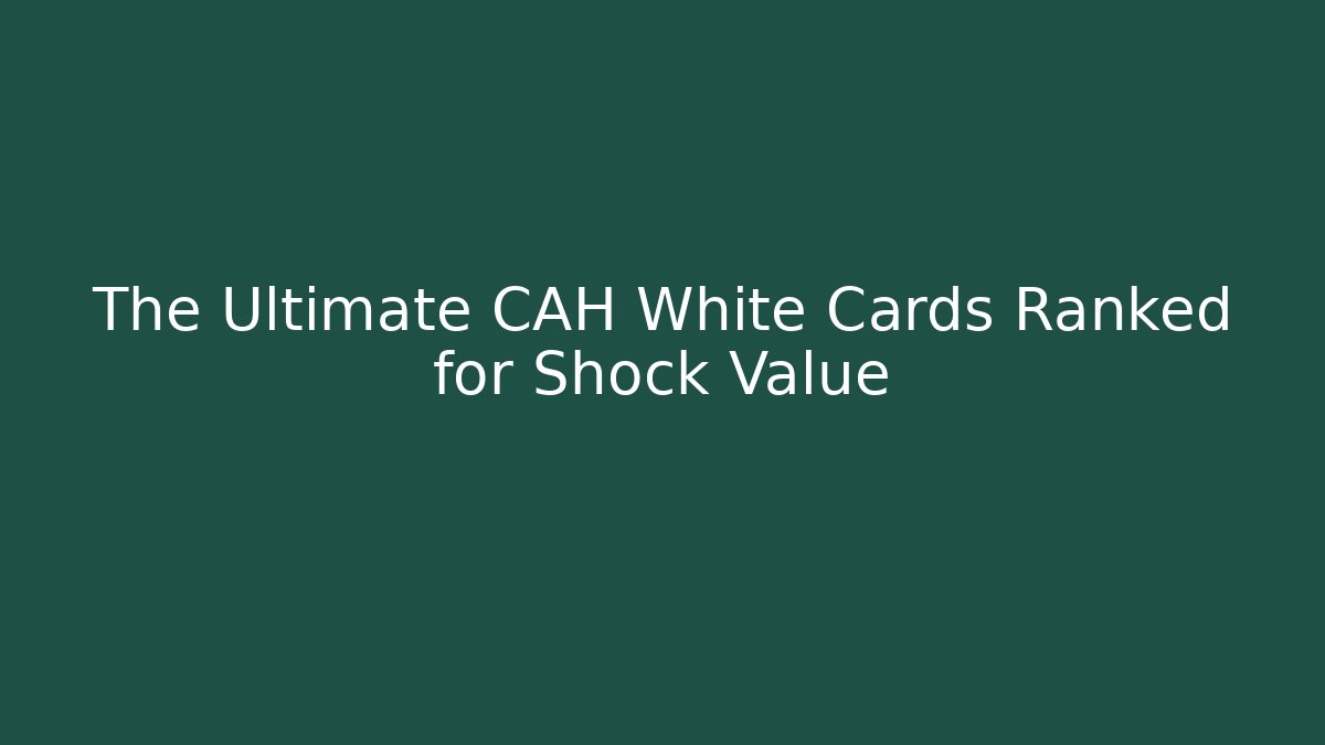 The Ultimate CAH White Cards Ranked for Shock Value - Felix Cat Insurance