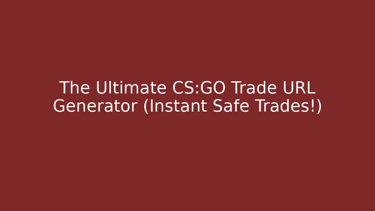 The Ultimate CS:GO Trade URL Generator (Instant Safe Trades!)