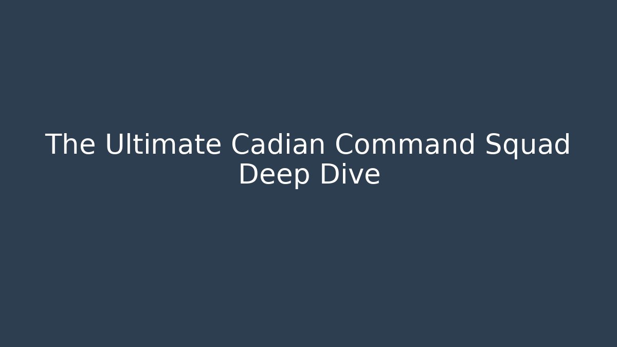 The Ultimate Cadian Command Squad Deep Dive