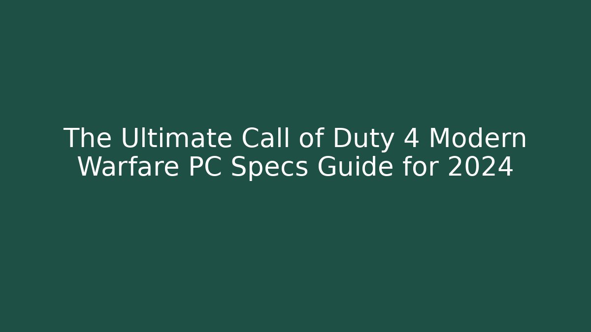 The Ultimate Call of Duty 4 Modern Warfare PC Specs Guide for 2024
