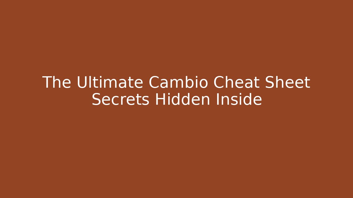 The Ultimate Cambio Cheat Sheet Secrets Hidden Inside