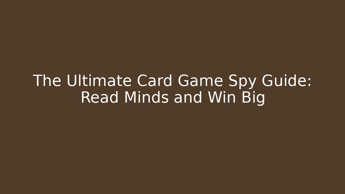 The Ultimate Card Game Spy Guide: Read Minds and Win Big