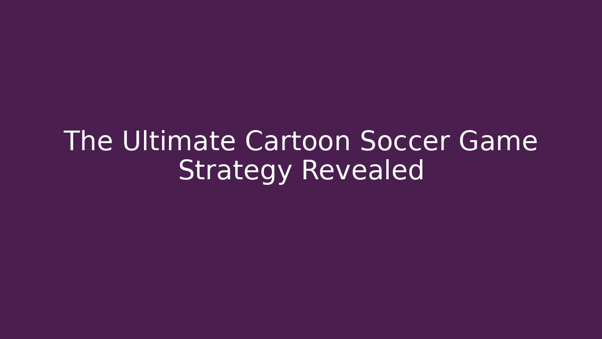 The Ultimate Cartoon Soccer Game Strategy Revealed - Felix Cat Insurance