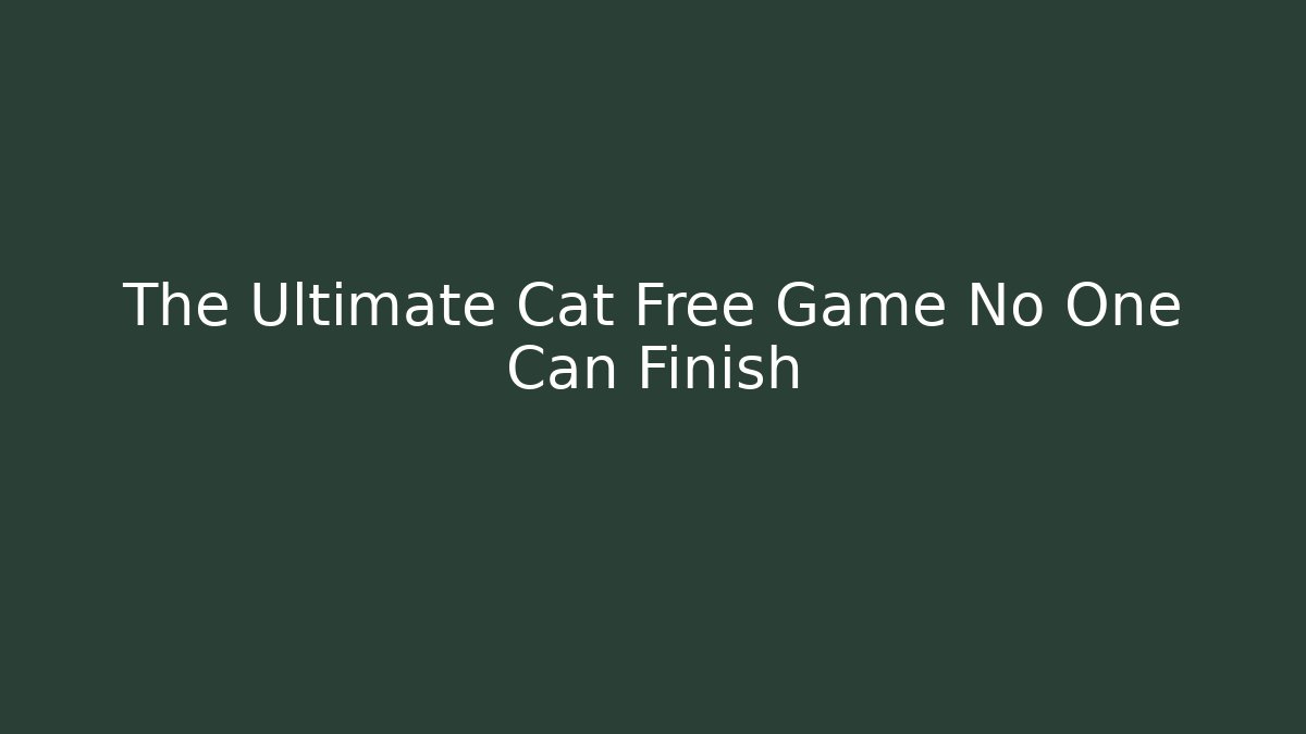The Ultimate Cat Free Game No One Can Finish