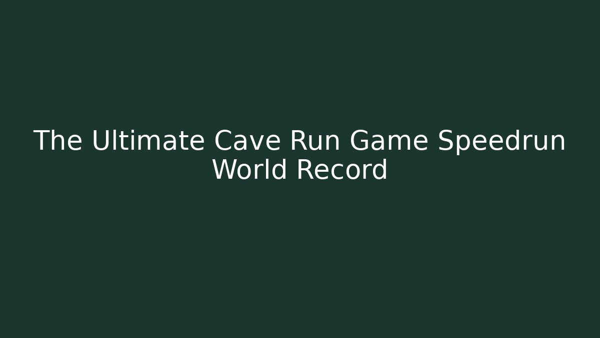 The Ultimate Cave Run Game Speedrun World Record