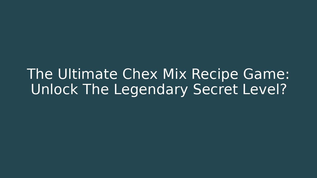 The Ultimate Chex Mix Recipe Game: Unlock The Legendary Secret Level? - Felix Cat Insurance