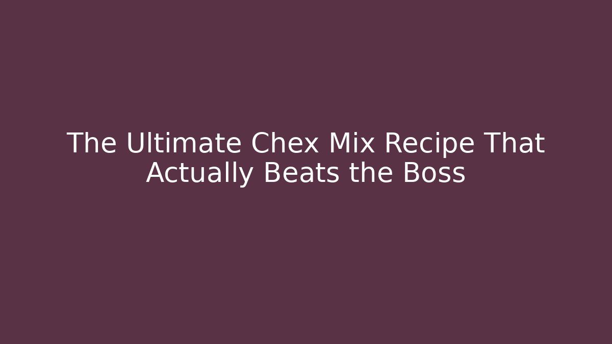 The Ultimate Chex Mix Recipe That Actually Beats the Boss