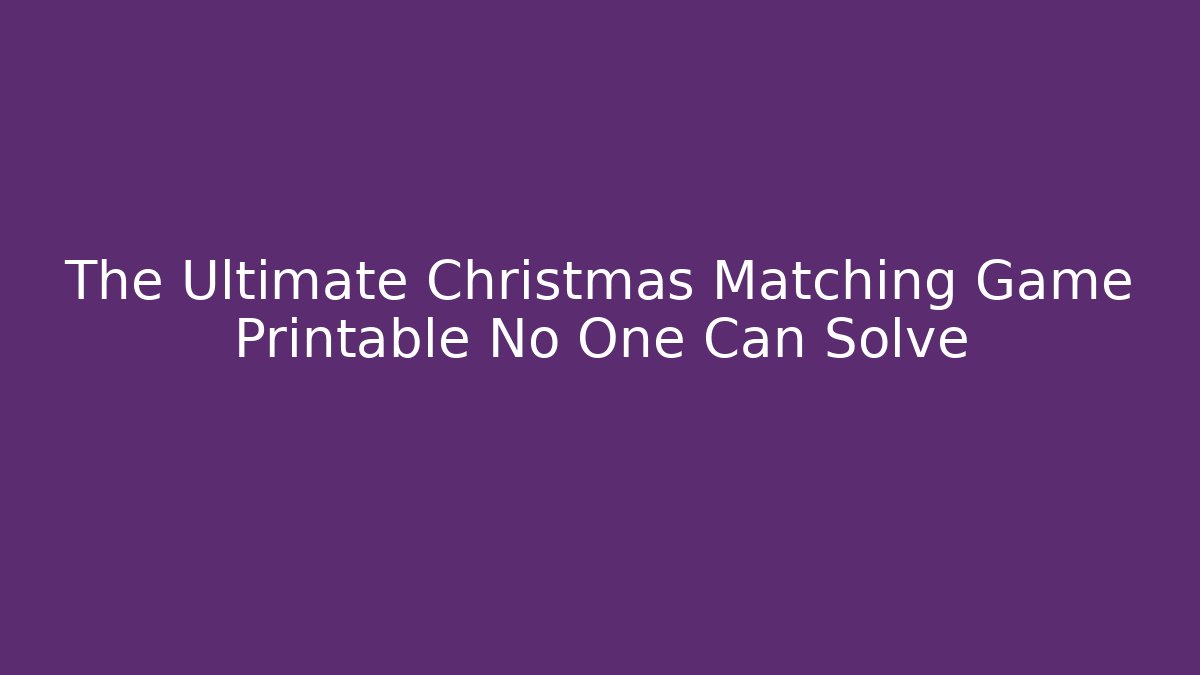 The Ultimate Christmas Matching Game Printable No One Can Solve - Felix Cat Insurance