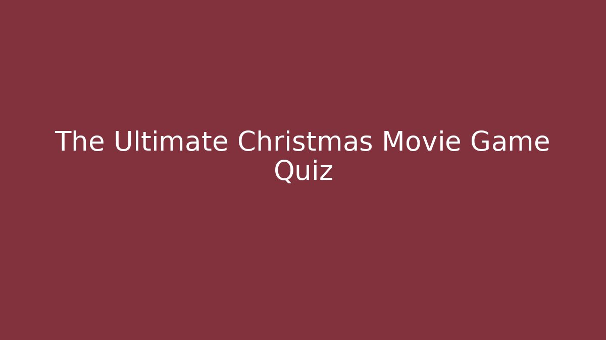 The Ultimate Christmas Movie Game Quiz