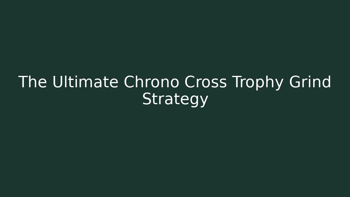 The Ultimate Chrono Cross Trophy Grind Strategy - Felix Cat Insurance