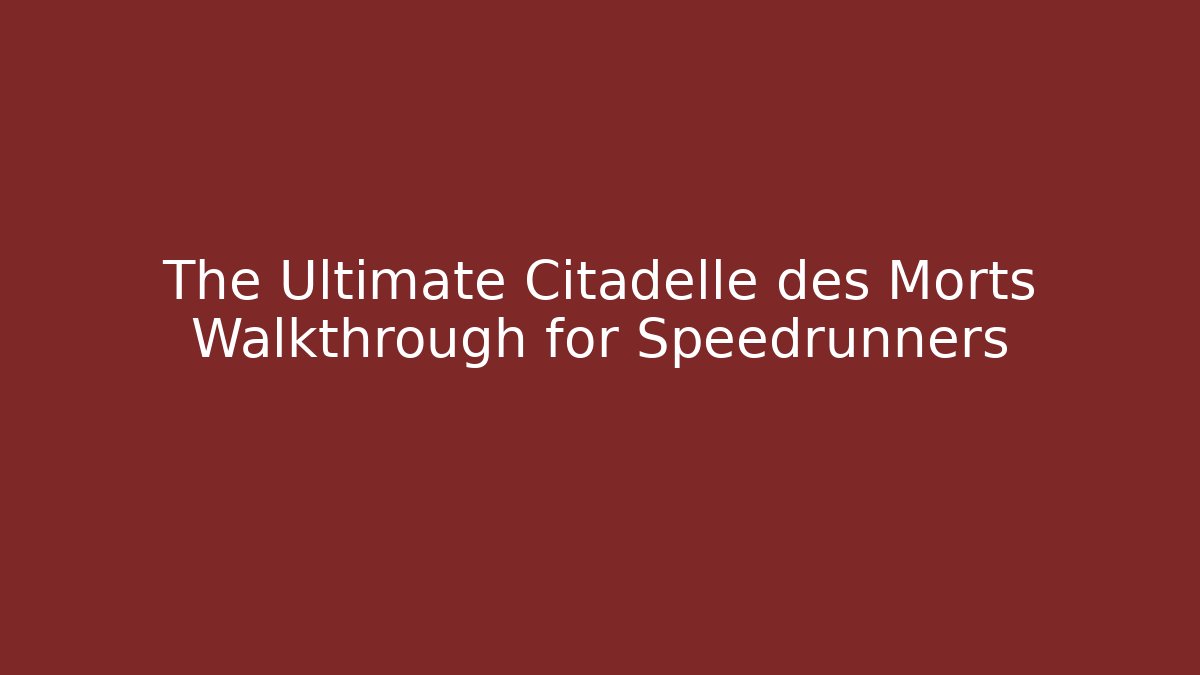 The Ultimate Citadelle des Morts Walkthrough for Speedrunners