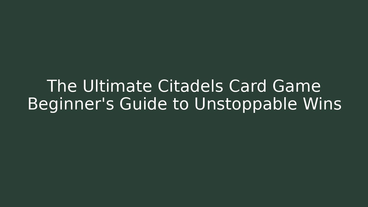The Ultimate Citadels Card Game Beginner’s Guide to Unstoppable Wins