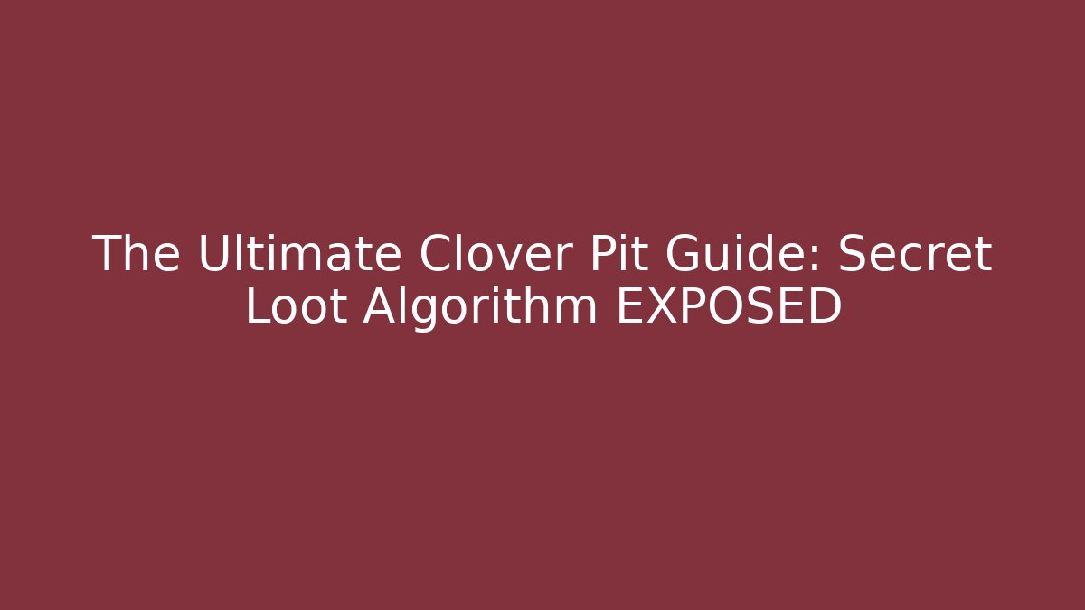 The Ultimate Clover Pit Guide: Secret Loot Algorithm EXPOSED
