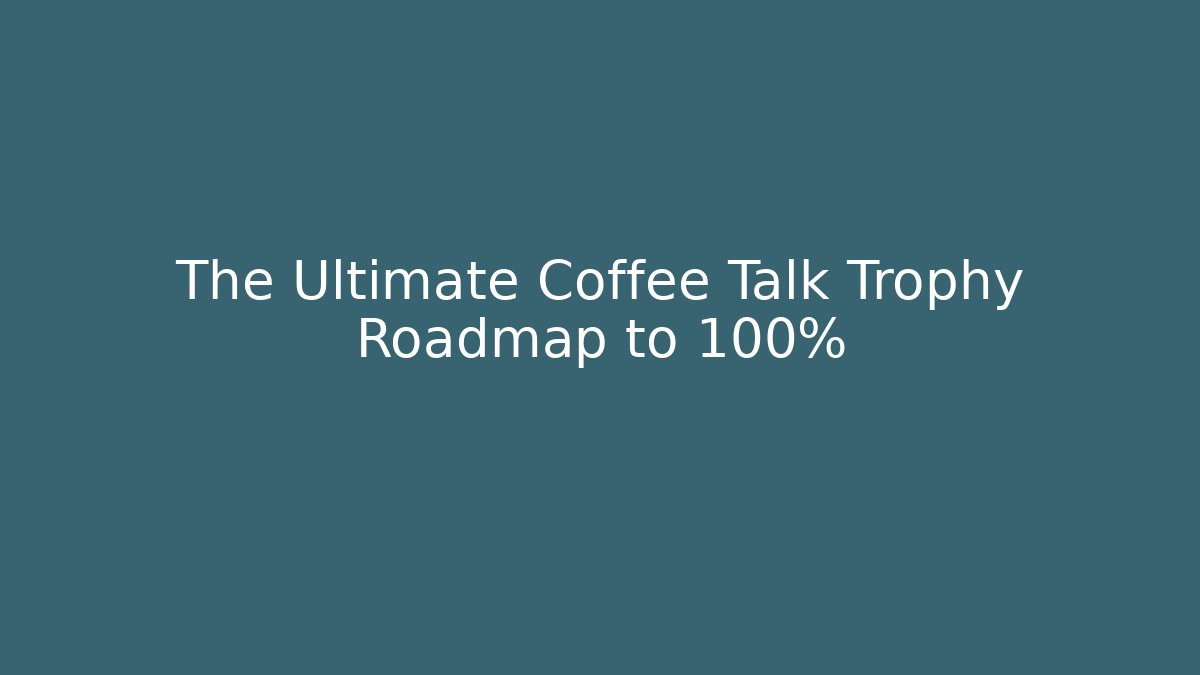 The Ultimate Coffee Talk Trophy Roadmap to 100%