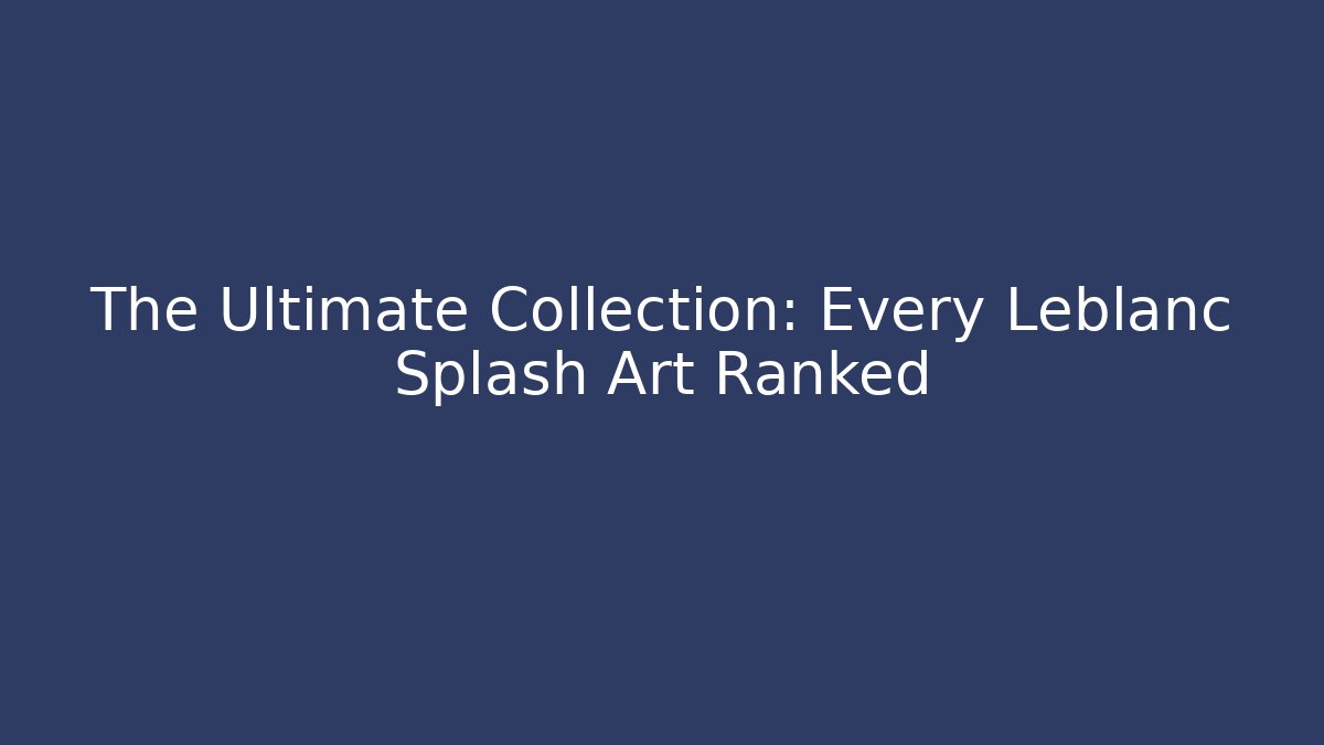 The Ultimate Collection: Every Leblanc Splash Art Ranked - Felix Cat Insurance