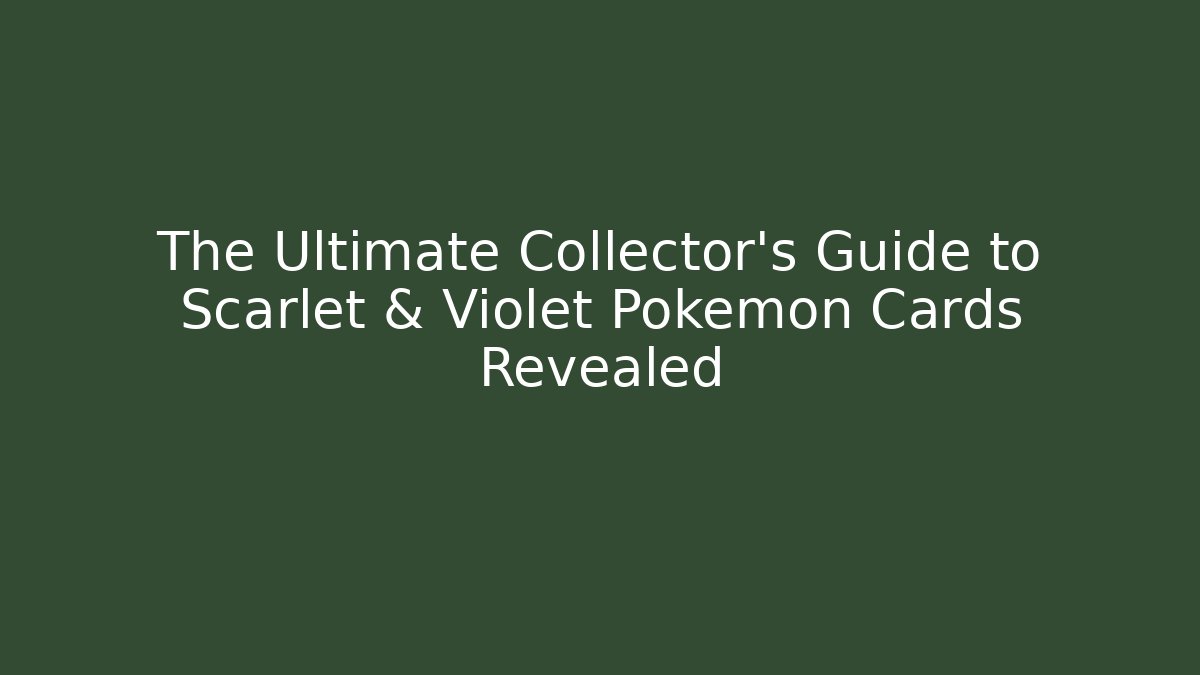 The Ultimate Collector’s Guide to Scarlet & Violet Pokémon Cards Revealed