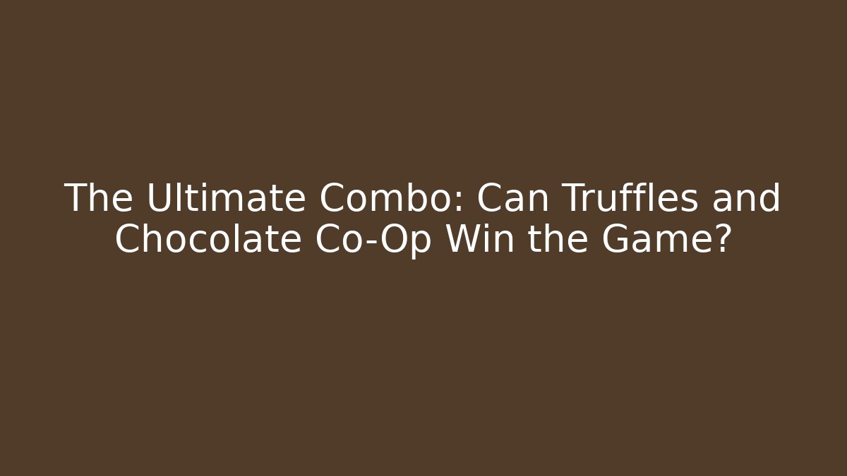 The Ultimate Combo: Can Truffles and Chocolate Co-Op Win the Game?