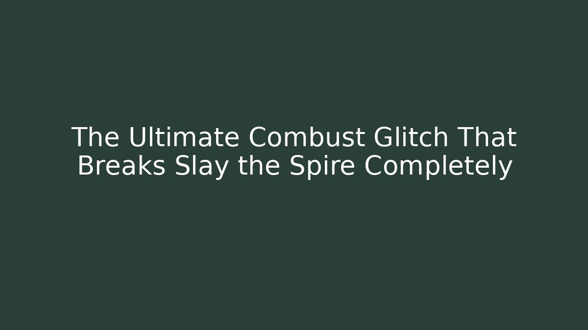 The Ultimate Combust Glitch That Breaks Slay the Spire Completely