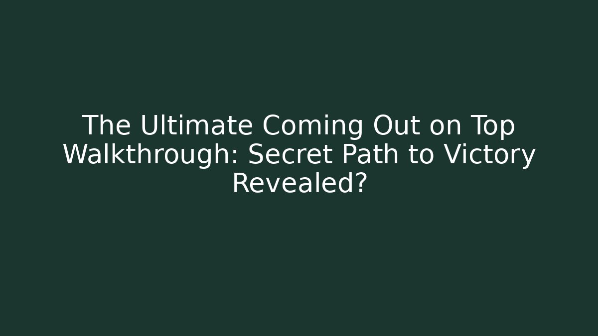 The Ultimate Coming Out on Top Walkthrough: Secret Path to Victory Revealed?