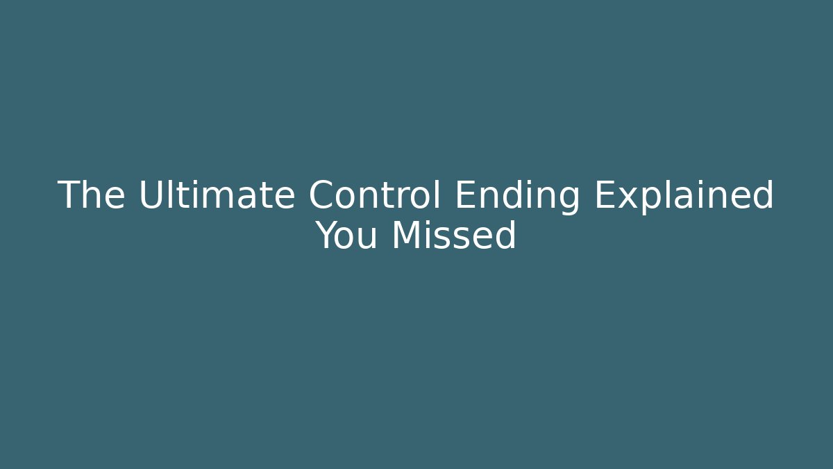 The Ultimate Control Ending Explained You Missed