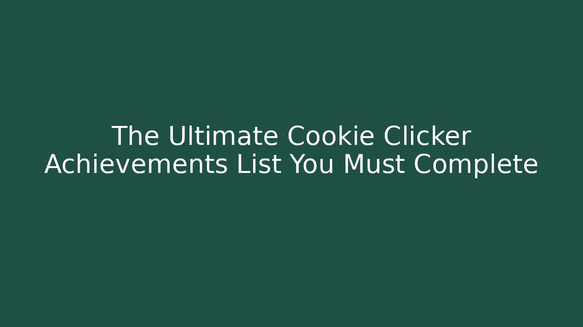 The Ultimate Cookie Clicker Achievements List You Must Complete