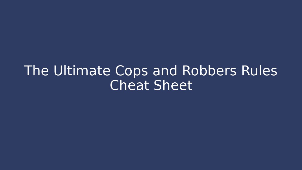 The Ultimate Cops and Robbers Rules Cheat Sheet - Felix Cat Insurance