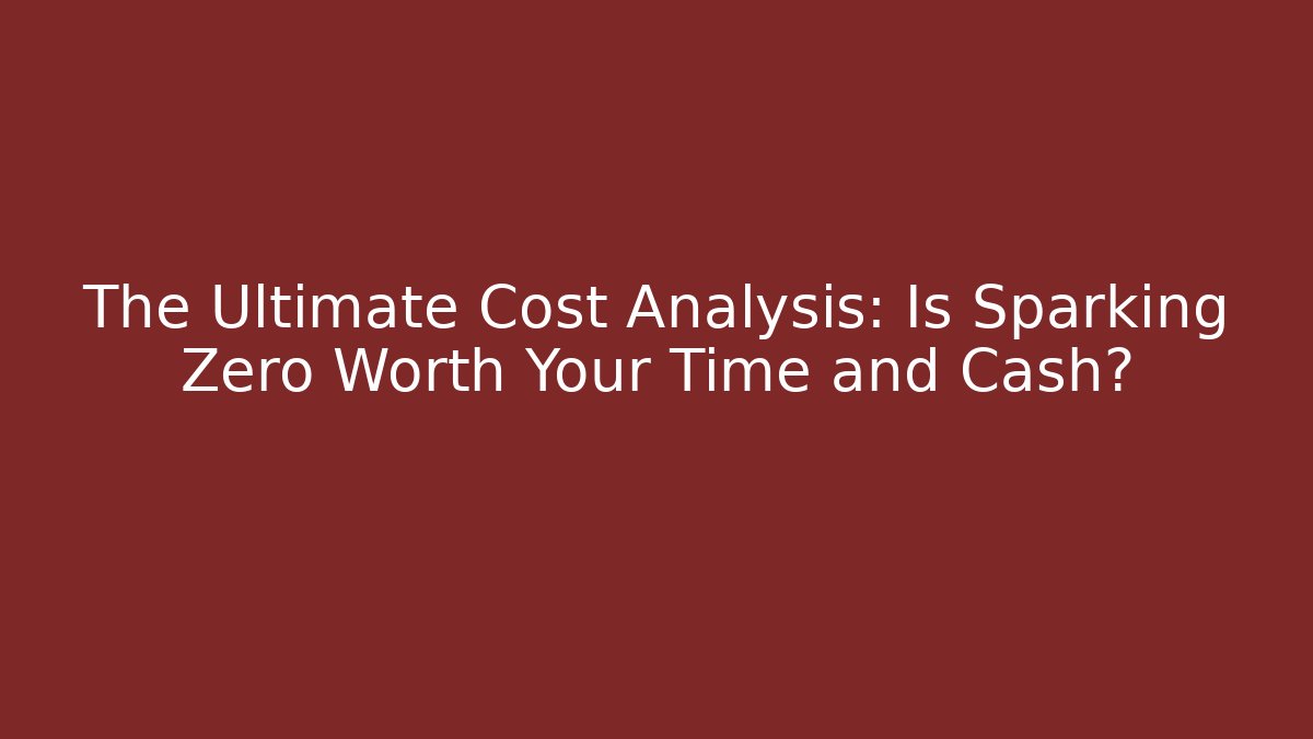 The Ultimate Cost Analysis: Is Sparking Zero Worth Your Time and Cash?