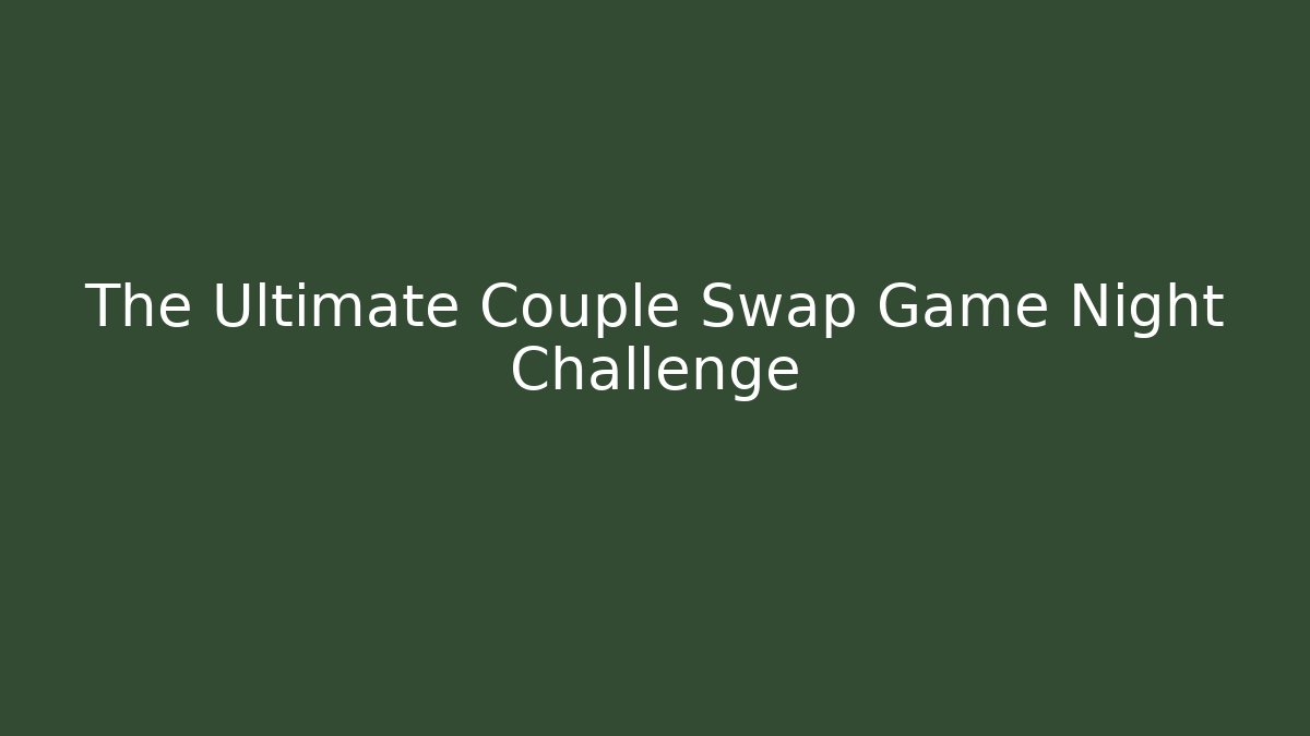 The Ultimate Couple Swap Game Night Challenge