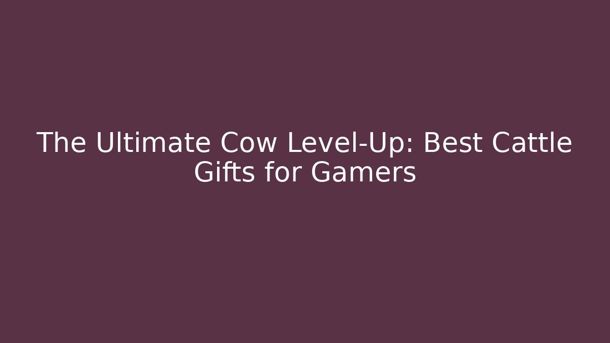 The Ultimate Cow Level-Up: Best Cattle Gifts for Gamers