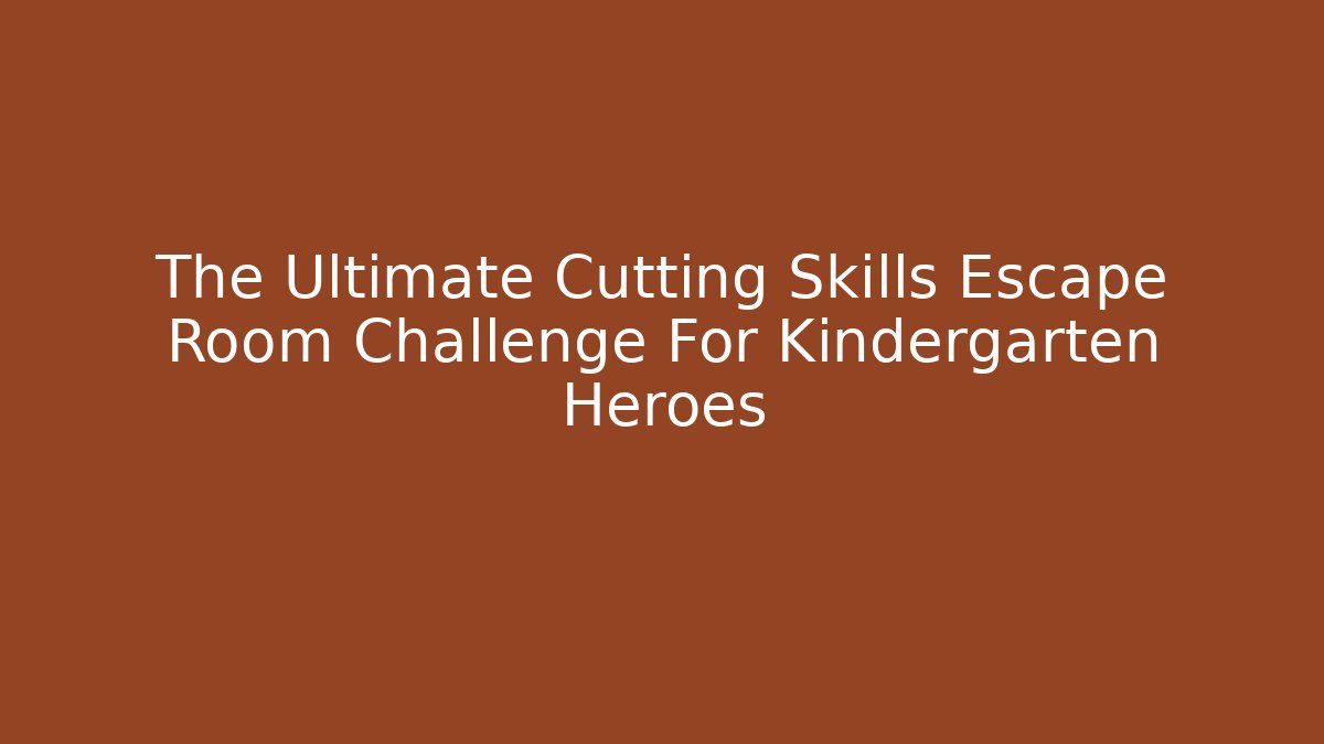 The Ultimate Cutting Skills Escape Room Challenge For Kindergarten Heroes