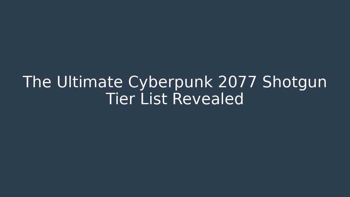 The Ultimate Cyberpunk 2077 Shotgun Tier List Revealed