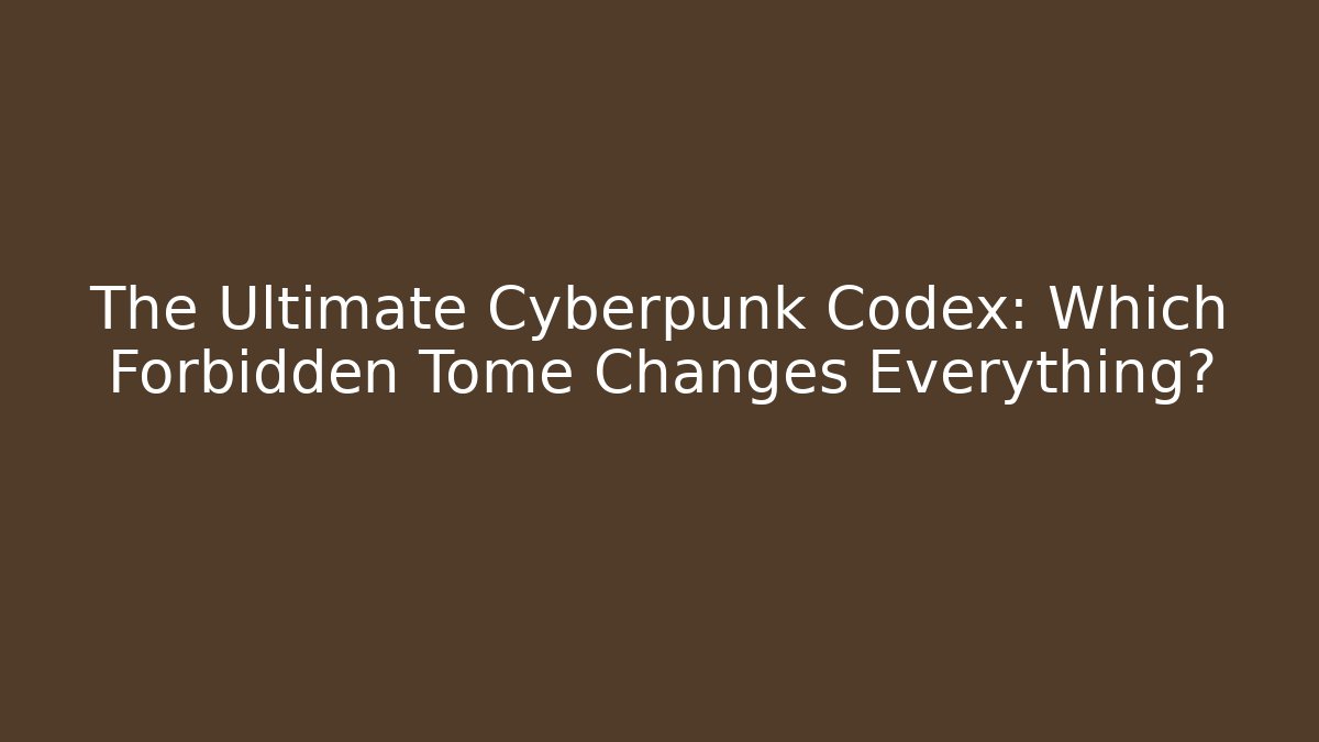 The Ultimate Cyberpunk Codex: Which Forbidden Tome Changes Everything?
