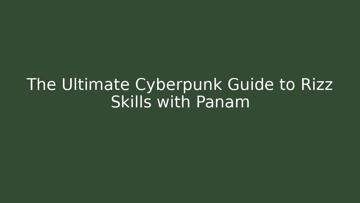 The Ultimate Cyberpunk Guide to Rizz Skills with Panam