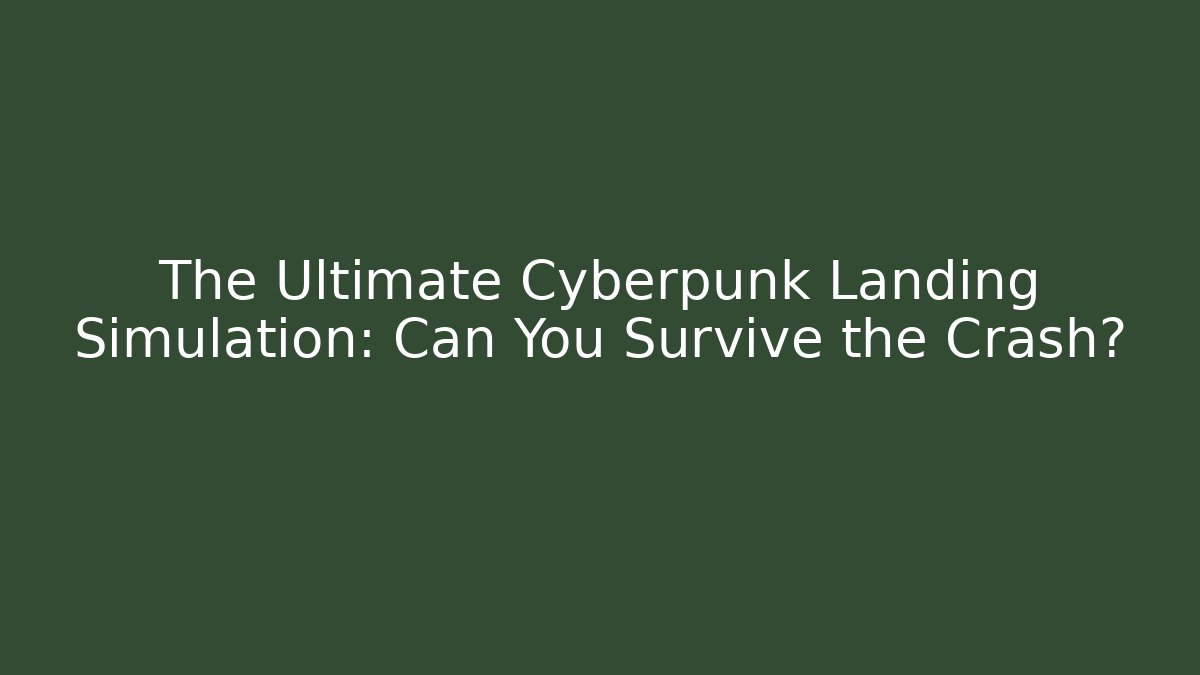 The Ultimate Cyberpunk Landing Simulation: Can You Survive the Crash?