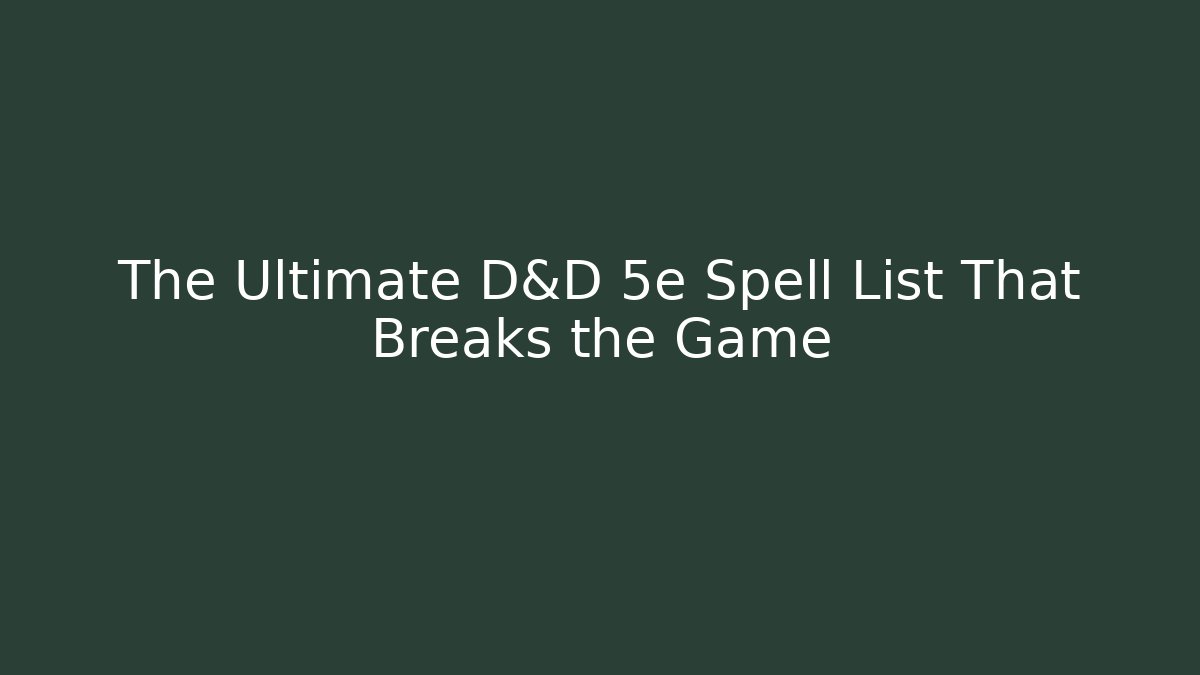 The Ultimate D&D 5e Spell List That Breaks the Game - Felix Cat Insurance