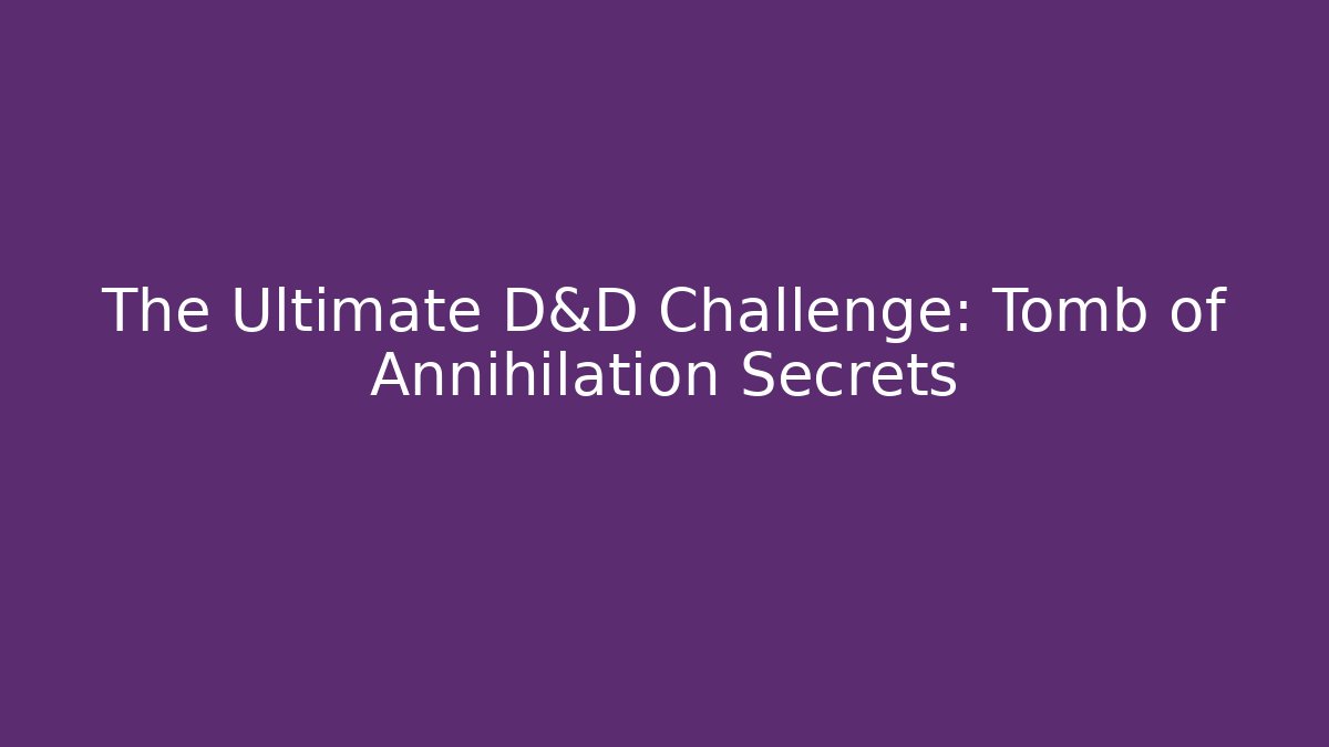 The Ultimate D&D Challenge: Tomb of Annihilation Secrets