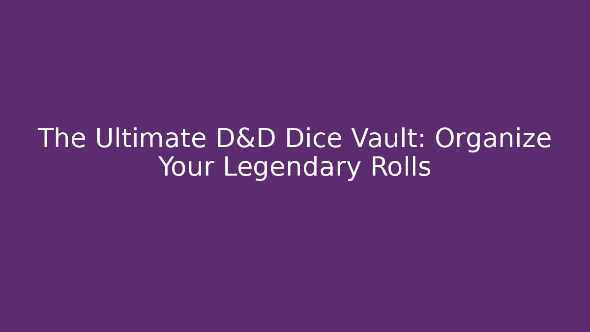The Ultimate D&D Dice Vault: Organize Your Legendary Rolls