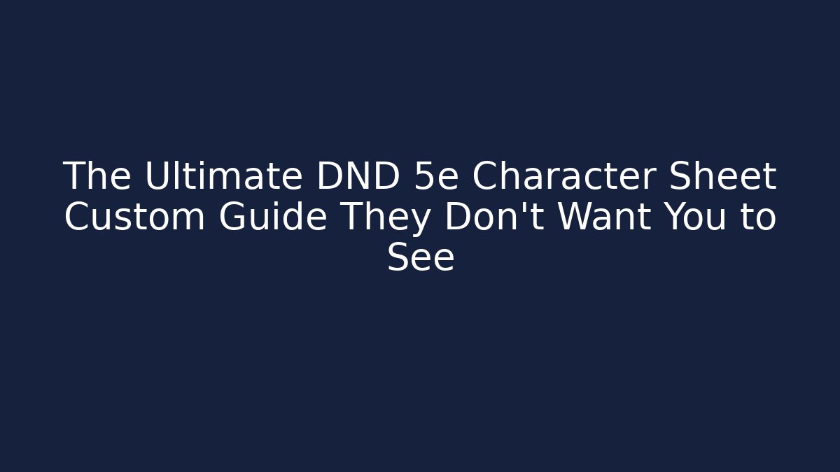 The Ultimate DND 5e Character Sheet Custom Guide They Don't Want You to See