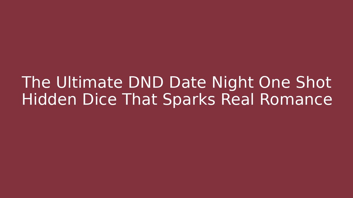 The Ultimate DND Date Night One Shot Hidden Dice That Sparks Real Romance