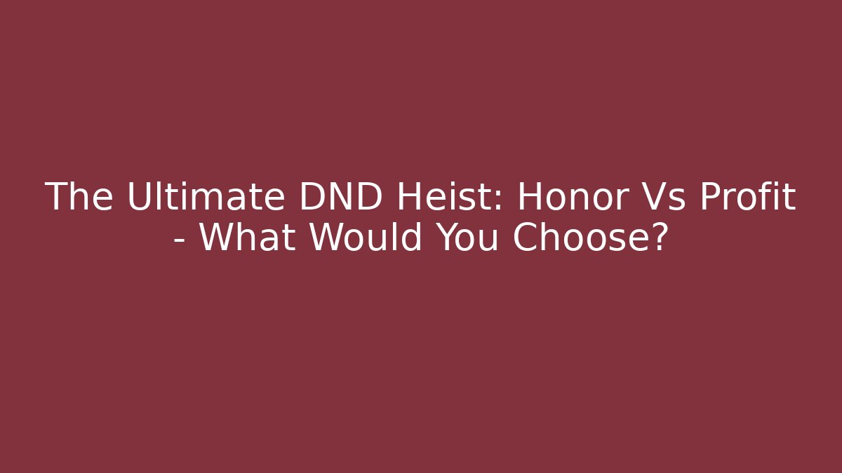 The Ultimate DND Heist: Honor Vs Profit - What Would You Choose?