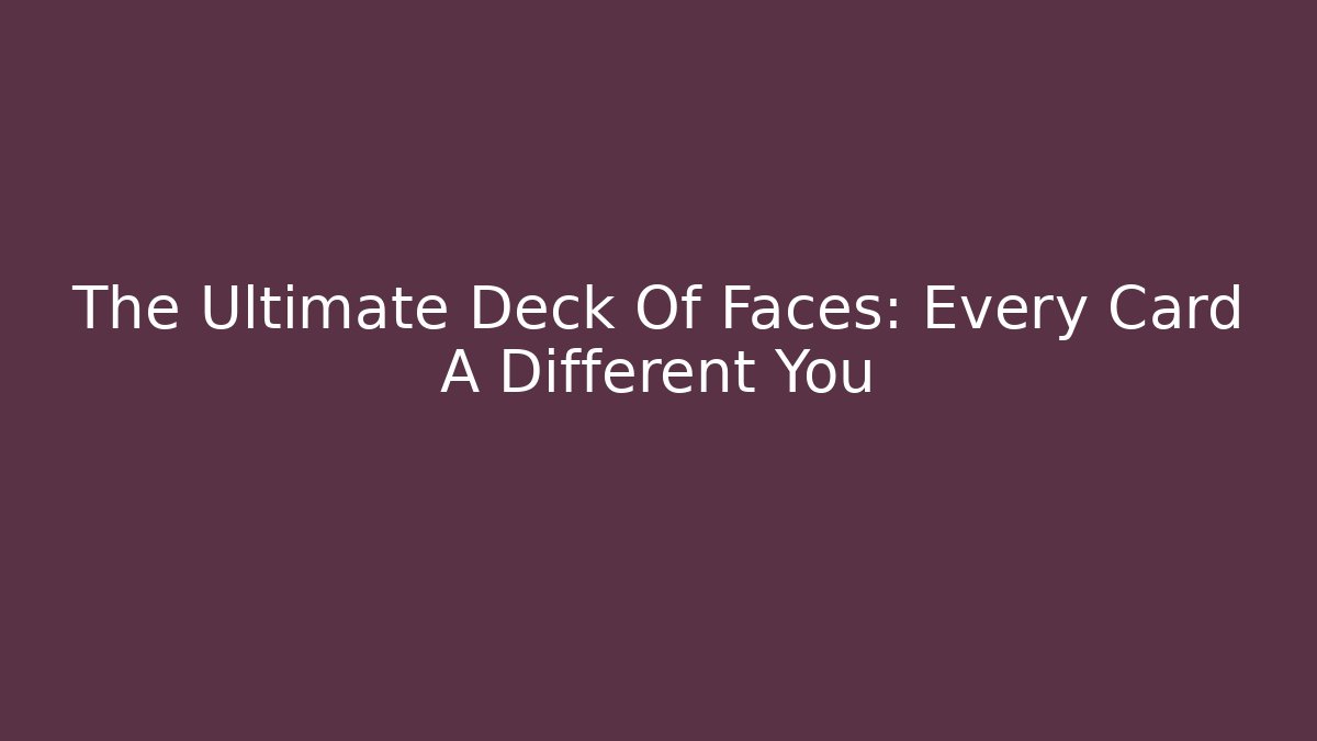 The Ultimate Deck Of Faces: Every Card A Different You - Felix Cat Insurance