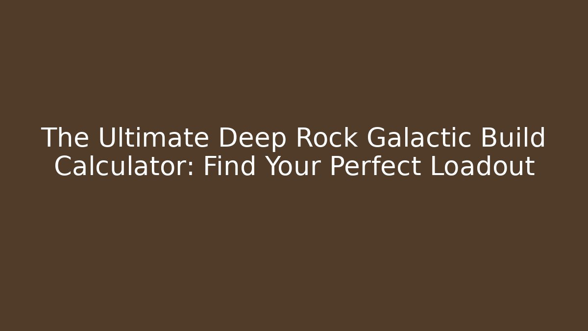 The Ultimate Deep Rock Galactic Build Calculator: Find Your Perfect Loadout
