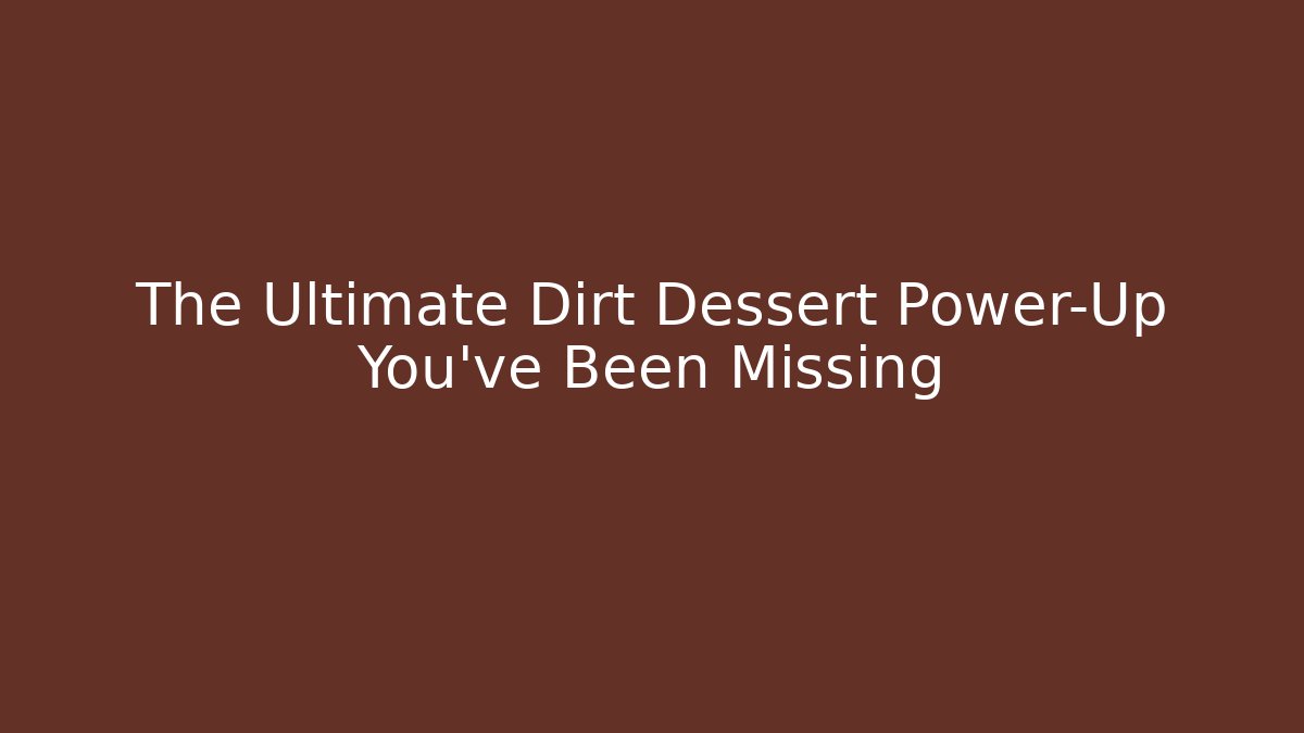 The Ultimate Dirt Dessert Power-Up You've Been Missing