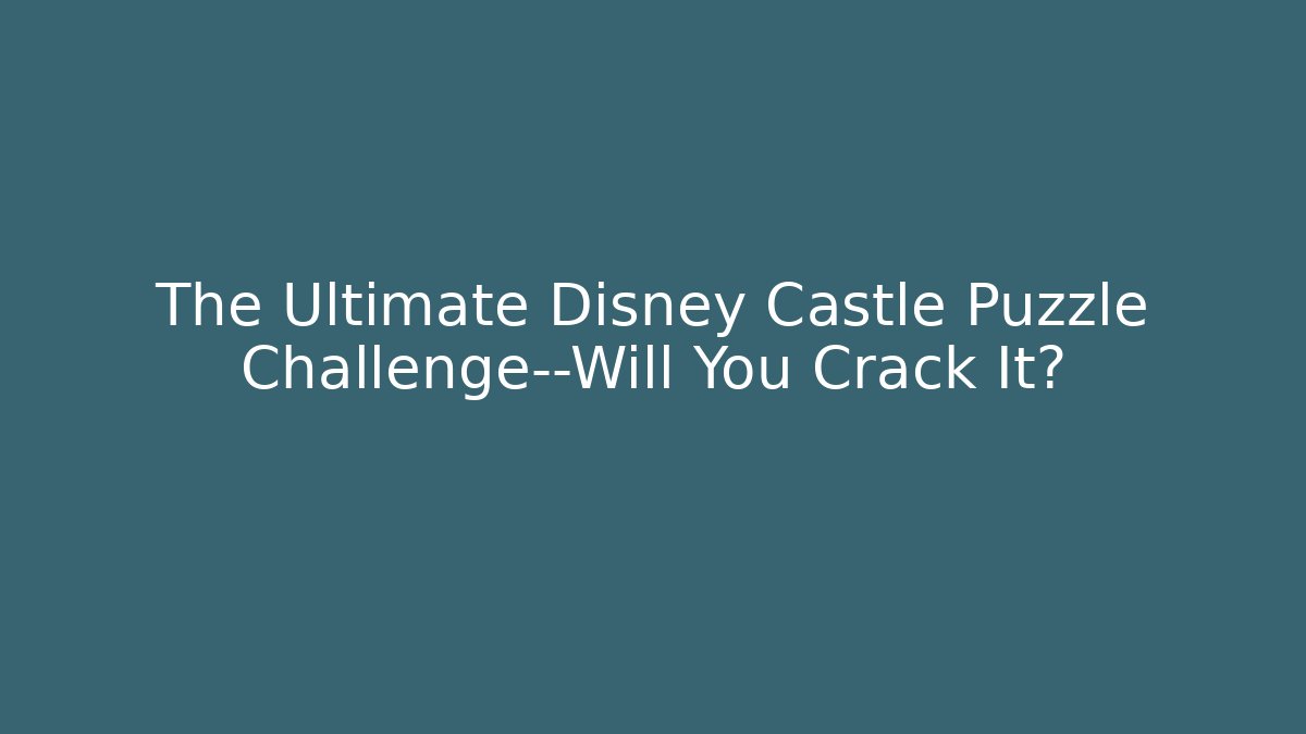 The Ultimate Disney Castle Puzzle Challenge—Will You Crack It?