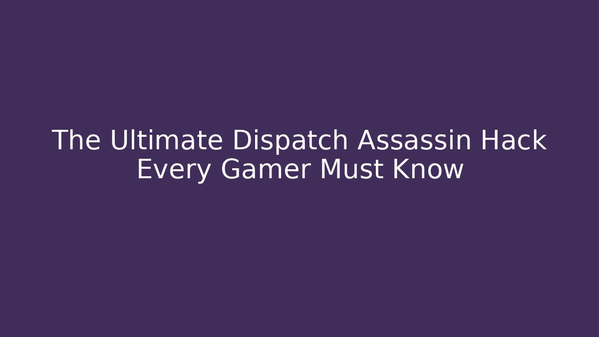The Ultimate Dispatch Assassin Hack Every Gamer Must Know