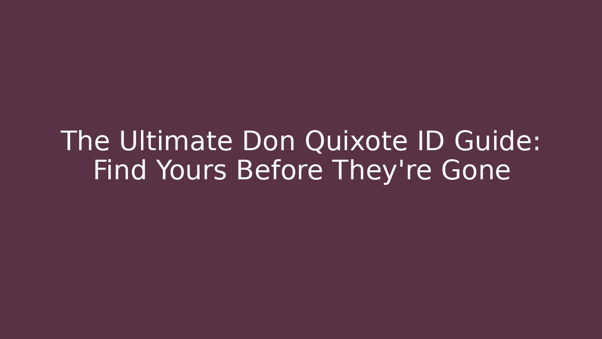 The Ultimate Don Quixote ID Guide: Find Yours Before They're Gone