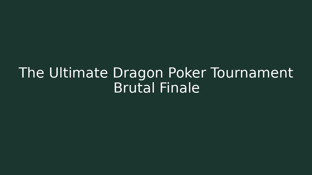 The Ultimate Dragon Poker Tournament Brutal Finale