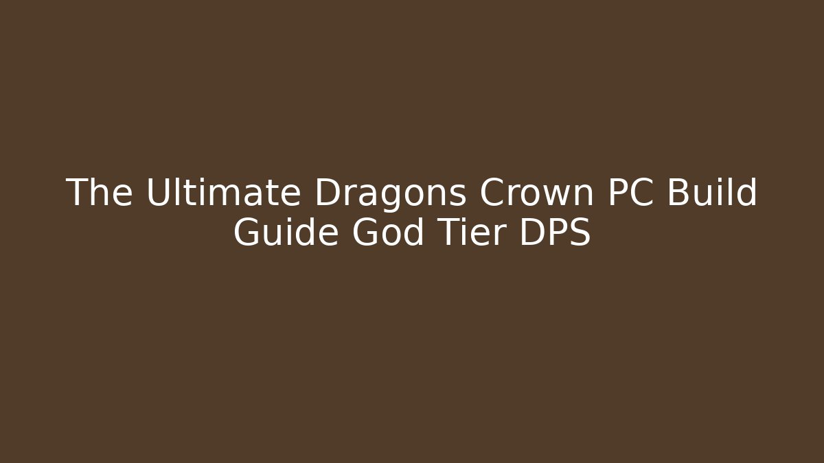 The Ultimate Dragons Crown PC Build Guide God Tier DPS